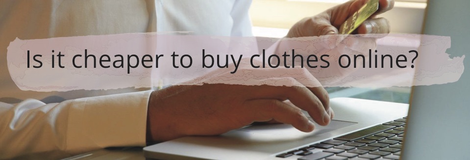 Is it cheaper to buy clothes online